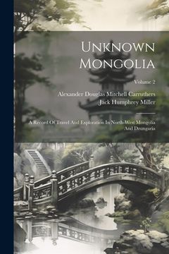 portada Unknown Mongolia: A Record Of Travel And Exploration In North-west Mongolia And Dzungaria; Volume 2 (in English)