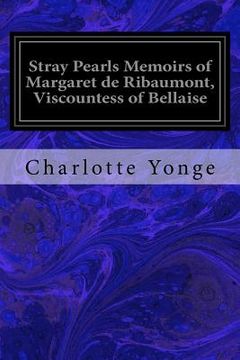 portada Stray Pearls Memoirs of Margaret de Ribaumont, Viscountess of Bellaise (en Inglés)