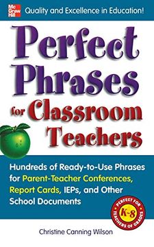 portada Perfect Phrases for Classroom Teachers: Hundreds of Ready-To-Use Phrases for Parent-Teacher Conferences, Report Cards, Ieps and Other School (Perfect Phrases Series) (en Inglés)