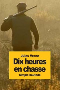 portada Dix heures en chasse: Simple Boutade (en Francés)