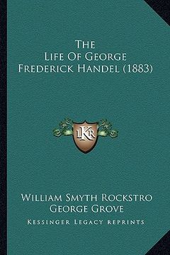 portada the life of george frederick handel (1883) (en Inglés)