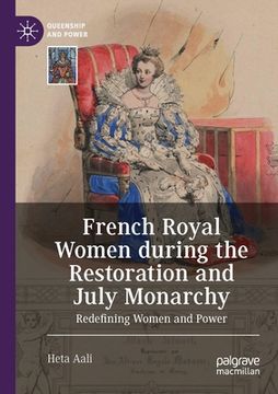 portada French Royal Women During the Restoration and July Monarchy: Redefining Women and Power (en Inglés)