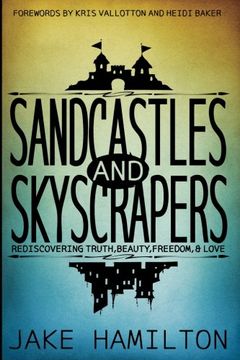 portada Sandcastles and Skyscrapers: Rediscovering Truth, Beauty, Freedom, & Love
