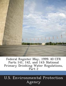 portada Federal Register May, 1999: 40 Cfr Parts 141, 142, and 143: National Primary Drinking Water Regulations, Part 2 (en Inglés)