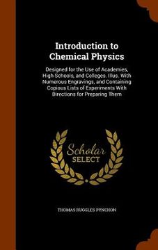 portada Introduction to Chemical Physics: Designed for the Use of Academies, High Schools, and Colleges. Illus. With Numerous Engravings, and Containing Copio (en Inglés)