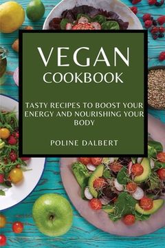 portada Vegan Cookbook: Tasty Recipes to Boost Your Energy and Nourishing Your Body (en Inglés)