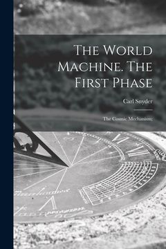 portada The World Machine [microform]. The First Phase: the Cosmic Mechanism; (en Inglés)