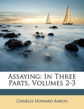portada assaying: in three parts, volumes 2-3 (en Inglés)
