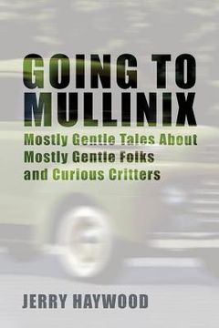 portada Going to Mullinix: Mostly Gentle Tales About Mostly Gentle Folks and Curious Critters (en Inglés)