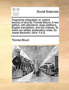 portada fragmenta antiquitatis; or, antient tenures of land.by thomas blount, a new edition, with alterations, large additions, english translations, and two (in English)