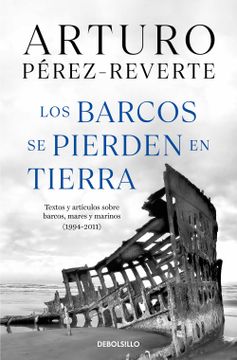 portada Los Barcos se Pierden en Tierra: Textos y Artículos Sobre Barcos, Mares y Marinos (1994-2011) (Best Seller)