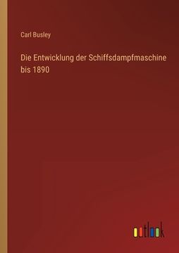 portada Die Entwicklung der Schiffsdampfmaschine bis 1890 (en Alemán)