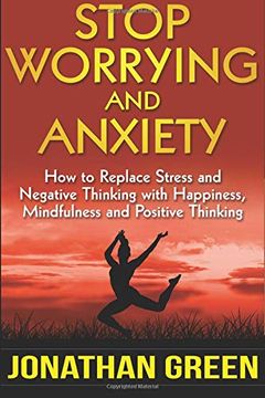 portada Stop Worrying and Anxiety: How to Replace Stress and Negative Thinking With Happiness, Mindfulness, and Positive Thinking (Habit of Success) (Volume 4) 
