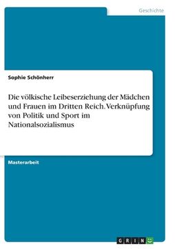 portada Die völkische Leibeserziehung der Mädchen und Frauen im Dritten Reich. Verknüpfung von Politik und Sport im Nationalsozialismus (in German)