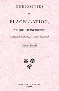 portada Curiosities of Flagellation, a Series of Incidents, And Facts Collected by an Amateur Flagellant. Volumes I and II. (in English)