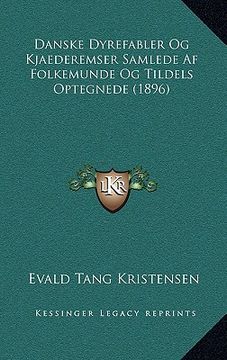 portada Danske Dyrefabler Og Kjaederemser Samlede Af Folkemunde Og Tildels Optegnede (1896) (in Danés)