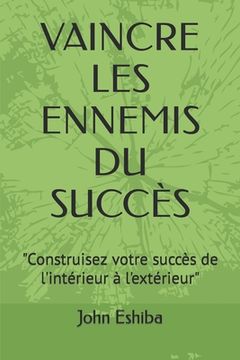portada Vaincre Les Ennemis Du Succès: Construisez votre succès de l'intérieur à l'extérieur (en Francés)