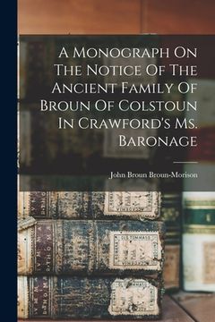 portada A Monograph On The Notice Of The Ancient Family Of Broun Of Colstoun In Crawford's Ms. Baronage