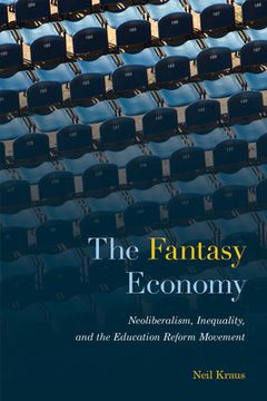 portada The Fantasy Economy: Neoliberalism, Inequality, and the Education Reform Movement (en Inglés)