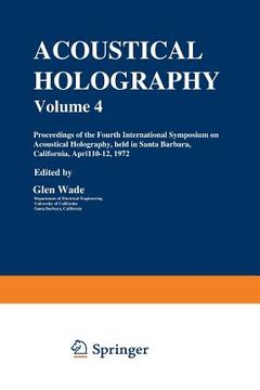 portada Acoustical Holography: Volume 4 Proceedings of the Fourth International Symposium on Acoustical Holography, Held in Santa Barbara, California (in English)