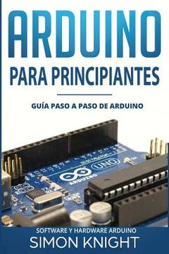 portada Arduino Para Principiantes: Guía Paso A Paso De Arduino (software Y Hardware Arduino) (spanish Edition)