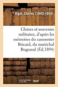 portada Gloires Et Souvenirs Militaires, d'Après Les Mémoires Du Canonnier Bricard, Du Maréchal Bugeaud: Du Capitaine Coignet, d'Amédée Delorme (en Francés)