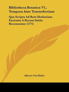 portada Bibliotheca Botanica V1, Tempora Ante Tournefortium: Qua Scripta Ad Rem Herbariam Facientia A Rerum Initiis Recensentur (1771) (in Latin)