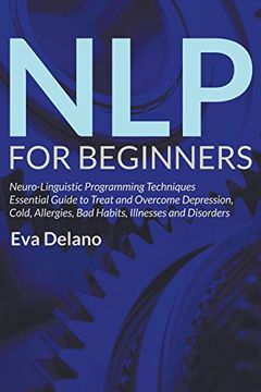 portada Nlp for Beginners: Neuro-Linguistic Programming Techniques Essential Guide to Treat and Overcome Depression, Cold, Allergies, bad Habits, Illnesses and Disorders (en Inglés)