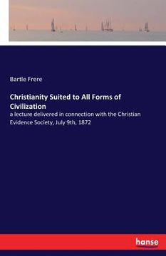 portada Christianity Suited to All Forms of Civilization: a lecture delivered in connection with the Christian Evidence Society, July 9th, 1872 (en Inglés)