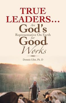 portada True Leaders... Are God's Representative on Earth for Good Works