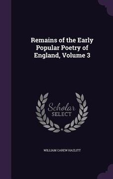 portada Remains of the Early Popular Poetry of England, Volume 3 (in English)