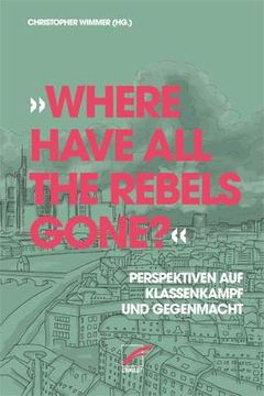 portada Where Have all the Rebels Gone? «: Perspektiven auf Klassenkampf und Gegenmacht (en Alemán)