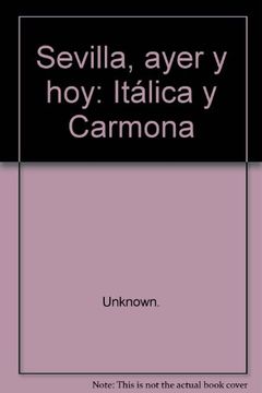 portada Sevilla, ayer y hoy : Itálica y Carmona