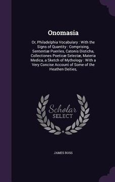 portada Onomasia: Or, Philadelphia Vocabulary: With the Signs of Quantity: Comprising, Sententiæ Pueriles, Catonis Disticha, Collectione (en Inglés)