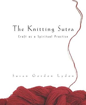 portada The Knitting Sutra: Craft as a Spiritual Practice (en Inglés)