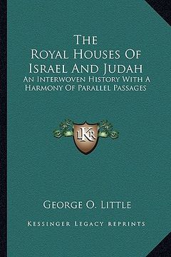 portada the royal houses of israel and judah: an interwoven history with a harmony of parallel passages (en Inglés)