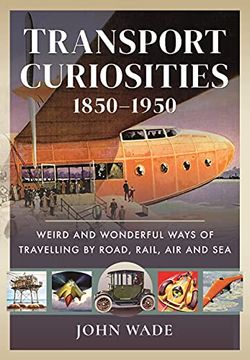 portada Transport Curiosities, 1850 1950: Weird and Wonderful Ways of Travelling by Road, Rail, air and sea (en Inglés)