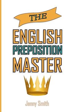 portada The English Preposition Master: 460 Preposition Uses to SUPER-POWER Your English Skills