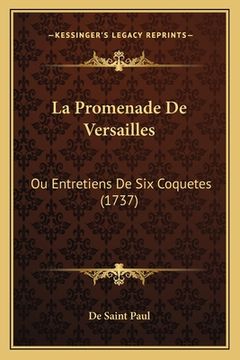 portada La Promenade De Versailles: Ou Entretiens De Six Coquetes (1737) (en Francés)
