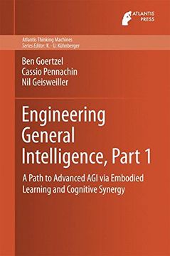 portada Engineering General Intelligence, Part 1: A Path to Advanced AGI via Embodied Learning and Cognitive Synergy (Atlantis Thinking Machines)