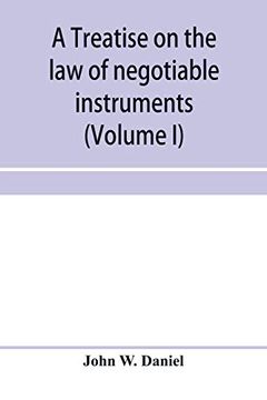 portada A Treatise on the law of Negotiable Instruments, Including Bills of Exchange; Promissory Notes; Negotiable Bonds and Coupons; Checks; Bank Notes; Bills of Lading; Guaranties; Letters of Cred (en Inglés)