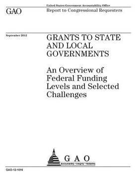 portada Grants to state and local governments: an overview of federal funding levels and selected challenges: report to congressional requesters. (en Inglés)