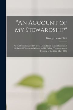 portada "An Account of My Stewardship" [microform]: an Address Delivered by Geo. Lewis Elliot, in the Presence of His Dental Friends and Others, at His Office (en Inglés)