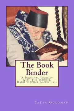 portada The Bookbinder: A Personal Journey with the Tzaddik, Rabbi Yitzhak Kaduri, Z'l (en Inglés)