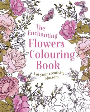 The Enchanting Flowers Colouring Book. Let Your Creativity Blossom (en Inglés)