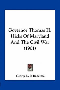 portada governor thomas h. hicks of maryland and the civil war (1901)