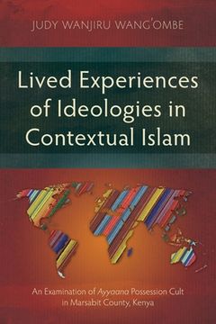 portada Lived Experiences of Ideologies in Contextual Islam: An Examination of Ayyaana Possession Cult in Marsabit County, Kenya (en Inglés)