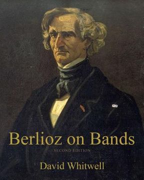 portada Berlioz on Bands: A Compilation of Berlioz's Writings on Bands and Wind Instruments (en Inglés)