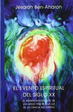 El evento espiritual del siglo XX : el significado oculto de los años 1933-45 a la luz de la ciencia del espíritu (in Spanish)