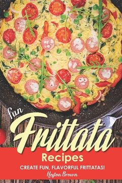 portada Fun Frittata Recipes: Create Fun, Flavorful Frittatas! (en Inglés)
